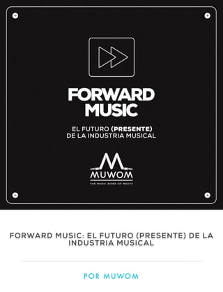 FORWARD MUSIC: EL FUTURO (PRESENTE) DE LA
INDUSTRIA MUSICAL

P O R M U WO M

 