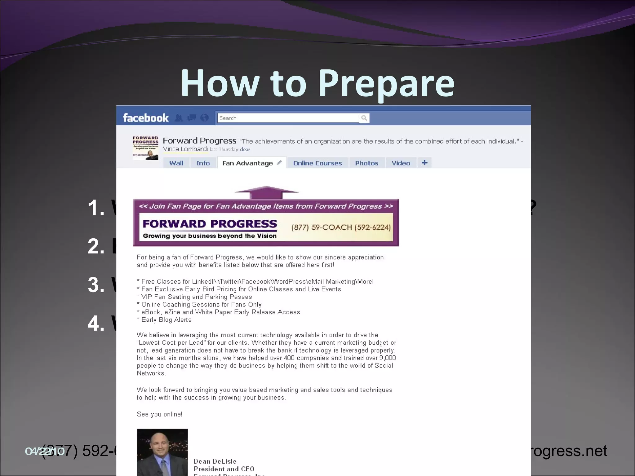 How to Prepare Plan for the Purpose of your Page What value will you provide for your fans? How will you keep them engaged? What do they want? Where will you take them from there? 