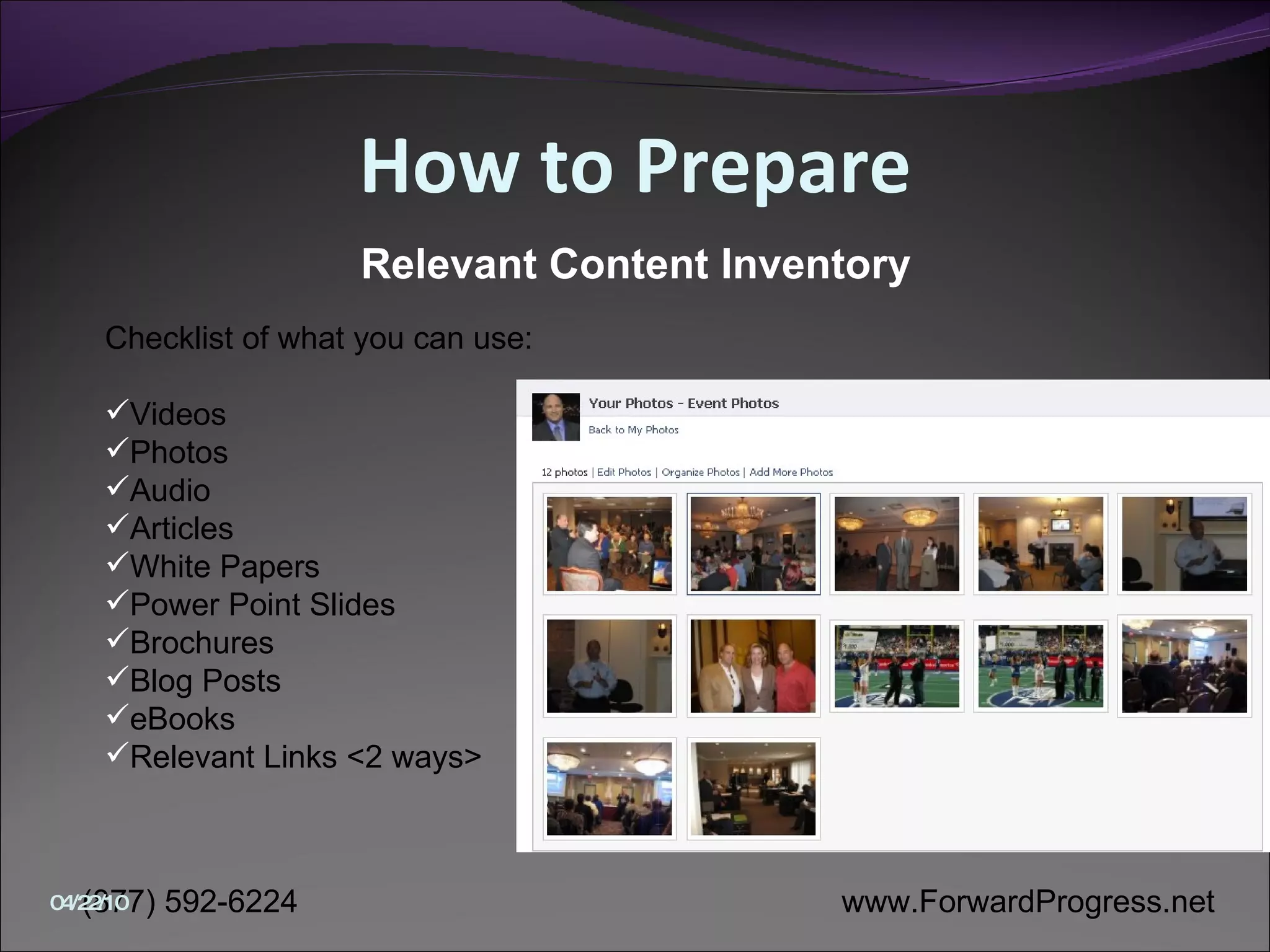 How to Prepare Checklist of what you can use: Videos Photos Audio Articles White Papers Power Point Slides Brochures Blog Posts eBooks Relevant Links <2 ways> Relevant Content Inventory 