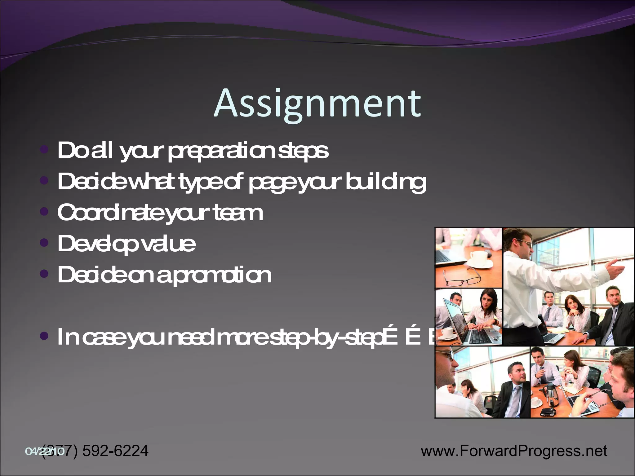 Assignment Do all your preparation steps Decide what type of page your building Coordinate your team Develop value Decide on a promotion In case you need more step-by-step……….. 