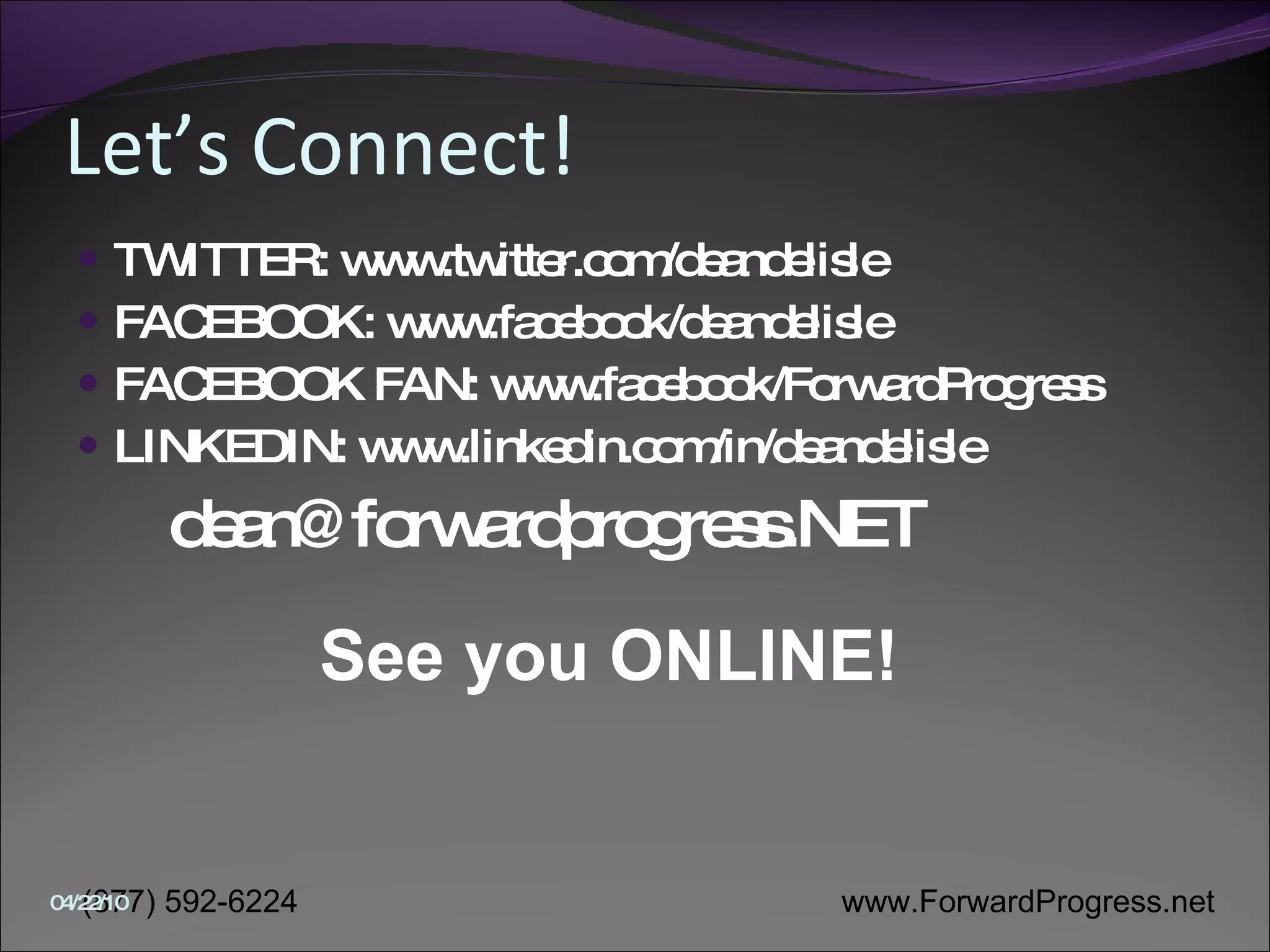 Let’s Connect! TWITTER: www.twitter.com/deandelisle FACEBOOK: www.facebook/deandelisle FACEBOOK FAN: www.facebook/ForwardProgress LINKEDIN: www.linkedin.com/in/deandelisle [email_address] See you ONLINE! 