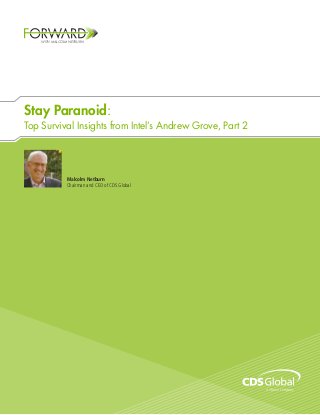 WITH MALCOLM NETBURN




Stay Paranoid:
Top Survival Insights from Intel’s Andrew Grove, Part 2




                Malcolm Netburn
                Chairman and CEO of CDS Global
 