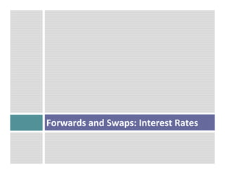 Forwards 
and 
Swaps: 
Interest 
Rates 
 