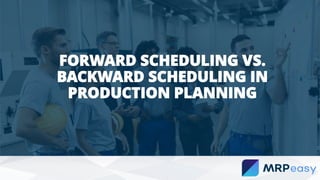 FORWARD SCHEDULING VS.
BACKWARD SCHEDULING IN
PRODUCTION PLANNING
 