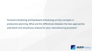 Forward scheduling and backward scheduling are key concepts in
production planning. What are the differences between the two approaches
and which one should you choose for your manufacturing business?
 
