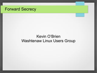 Forward Secrecy
Kevin O’Brien
Washtenaw Linux Users Group
 