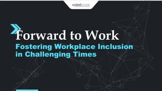 Forward to Work
Fostering Workplace Inclusion
in Challenging Times
 