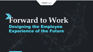 Forward to Work
Designing the Employee
Experience of the Future
 