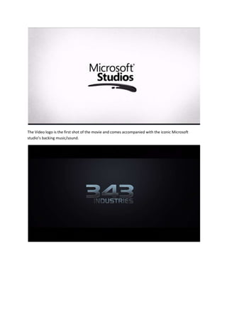 The Video logo is the first shot of the movie and comes accompanied with the iconic Microsoft
studio’s backing music/sound.

 