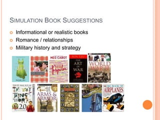 Simulation Book Suggestions Informational or realistic books Romance / relationships Military history and strategy