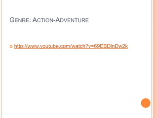 Genre: Action-Adventurehttp://www.youtube.com/watch?v=69EBDlnDw2k