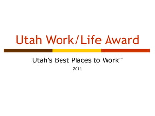 Utah Work/Life Award Utah’s Best Places to Work ™ 2011 