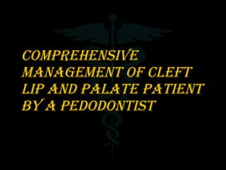 COMPREHENSIVE MANAGEMENT OF CLEFT LIP AND PALATE PATIENT BY A PEDODONTIST 