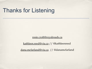Thanks for Listening
rosie.croft@royalroads.ca
kathleen.reed@viu.ca // @kathleenreed
dana.mcfarland@viu.ca // @danamcfarland
 