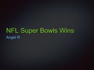 NFL Super Bowls Wins
Angel R.
 