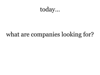 today… what are companies looking for? 