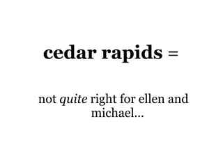 cedar rapids  =  not  quite  right for ellen and michael… 