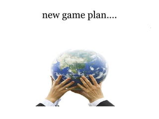 new game plan…. 