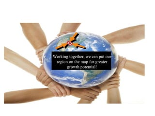 Working together, we can put our region on the map for greater growth potential! 
