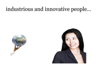 industrious and innovative people… 