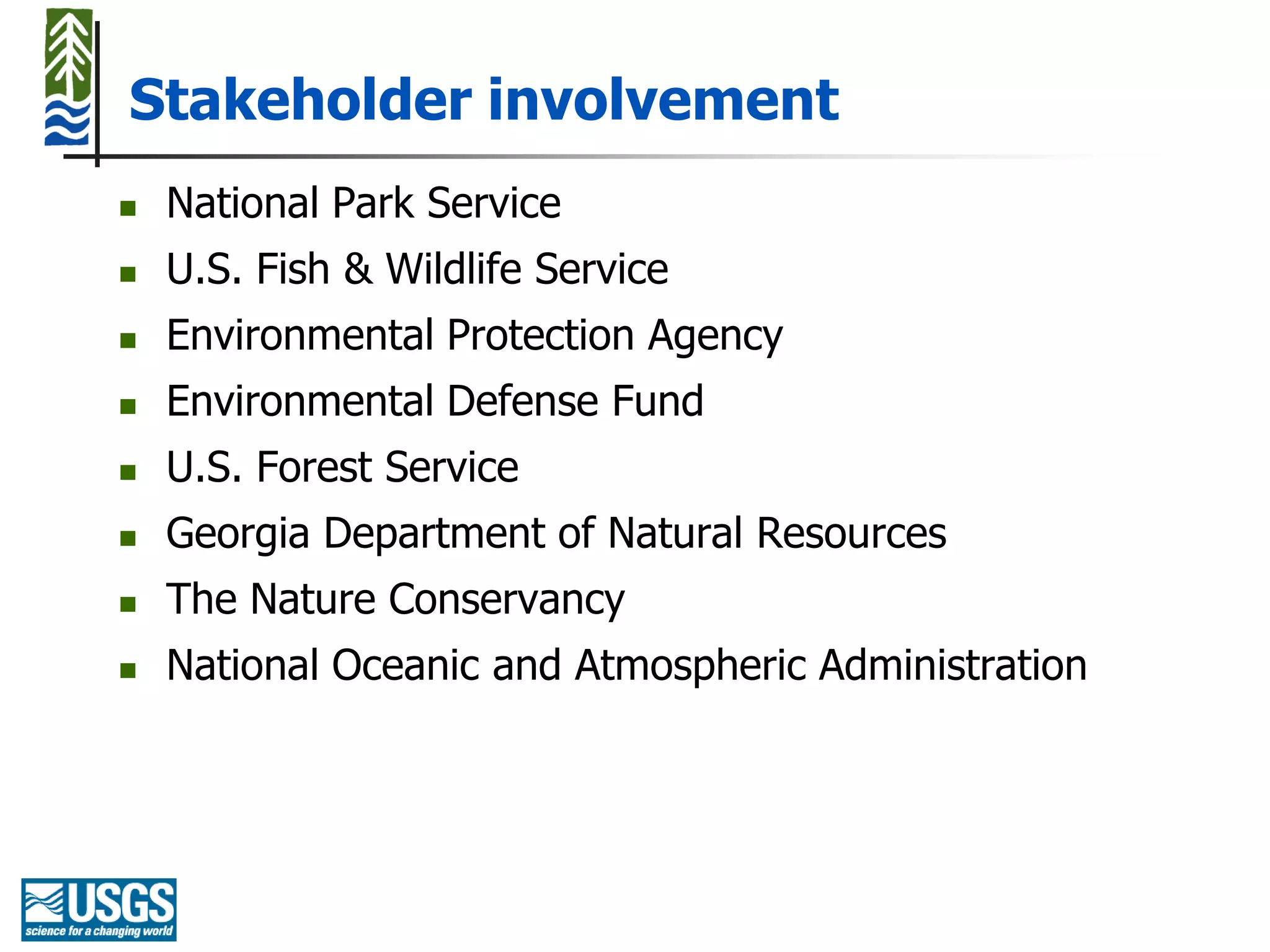 Stakeholder involvement
   National Park Service
   U.S. Fish & Wildlife Service
   Environmental Protection Agency
   Environmental Defense Fund
   U.S. Forest Service
   Georgia Department of Natural Resources
   The Nature Conservancy
   National Oceanic and Atmospheric Administration
 