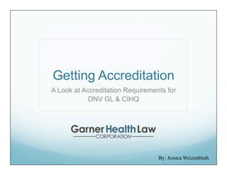 Getting Accreditation
A Look at Accreditation Requirements for DNV
GL & CIHQ
By: Jessica Weizenbluth
 