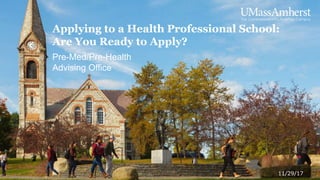 1PreMed/PreHealth Advising Office
Pre-Med/Pre-Health
Advising Office
Applying to a Health Professional School:
Are You Ready to Apply?
11/29/17
 