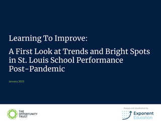 Learning To Improve:
A First Look at Trends and Bright Spots
in St. Louis School Performance
Post-Pandemic
January 2023
Analysis and visualization by
 