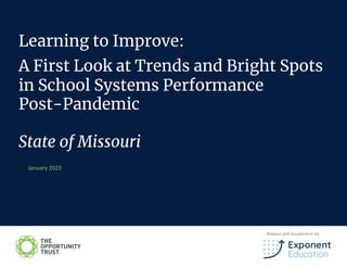 Learning to Improve:
A First Look at Trends and Bright Spots
in School Systems Performance
Post-Pandemic
State of Missouri
January 2023
Analysis and visualization by
 