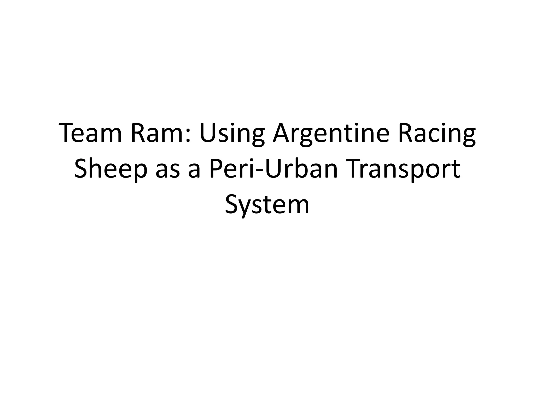 Team Ram: Using Argentine Racing
Sheep as a Peri-Urban Transport
System
 