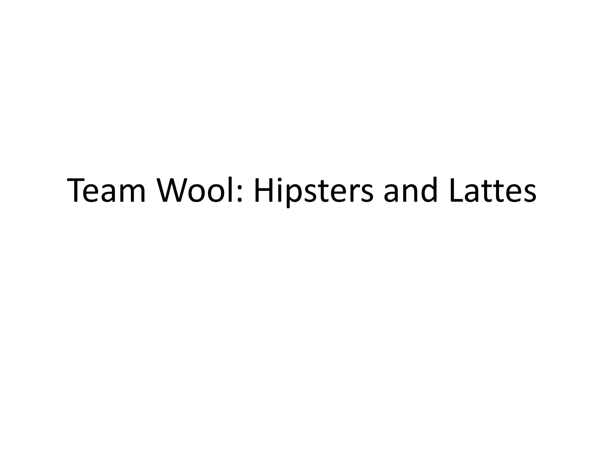 Team Wool: Hipsters and Lattes
 