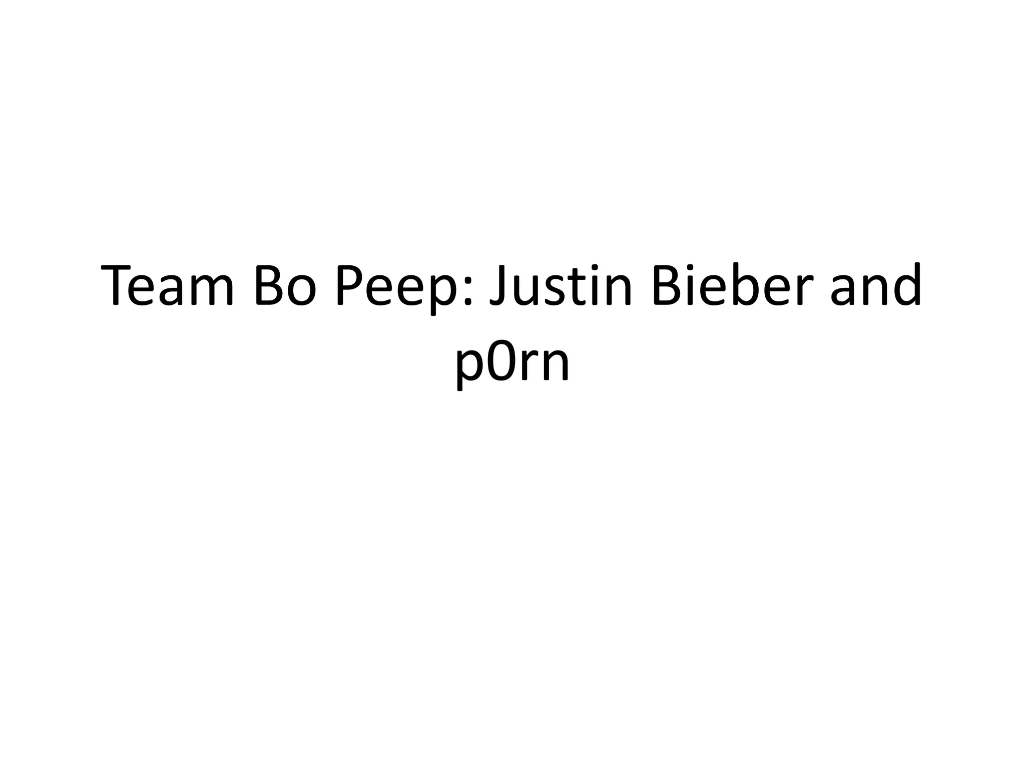 Team Bo Peep: Justin Bieber and
p0rn
 