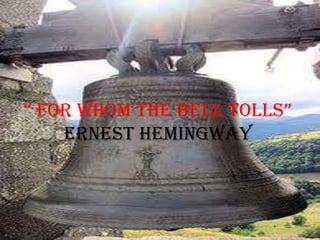 “ For Whom the Bell tolls”
Ernest Hemingway
 