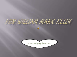 For William Mark Kelly xxxx All of my love x xxx 
