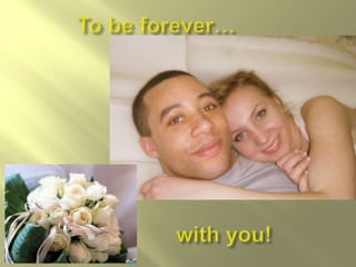 To be forever…with you!
