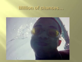 Million of chances…