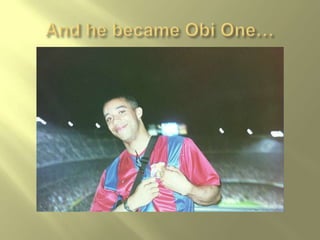 And he became Obi One…