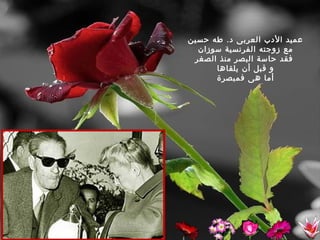 ‫عميد الدب العربى د. طه حسين‬
  ‫مع زوجته الفرنسية سوزان‬
 ‫فقد حاسة البصر منذ الصغر‬
      ‫و قبل أن يلقاها‬
      ‫أما هى فمبصرة‬
 