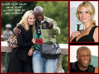 ‫عارضة الزياء اللمانية‬
    ‫هايدي كلـــوم‬
 ‫مع زوجها المغنـــي‬
    ‫البريطانـي سيل‬
 