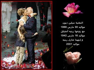 ‫المغنية سيلين ديون‬
‫مواليد 03 مارس 8691‬
‫مع زوجها رينيه أنجيليل‬
‫مواليد 61 مارس 2491‬
 ‫و إبنهما شارل رينيه‬
     ‫مواليد 1002‬
 