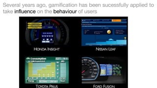 Several years ago, gamification has been sucessfully applied to
take influence on the behaviour of users

 