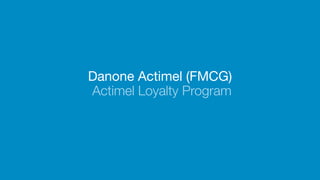 Danone Actimel (FMCG)
Actimel Loyalty Program

 
