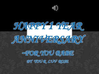 HAPPY 1 YEAR
ANNIVERSARY
 -FOR YOU BABE
  BY YOU R LUV ROSE
 