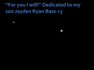 “For you I will!” Dedicated to my son Jayden Ryan Bass <3 Mommy loves you baby! 