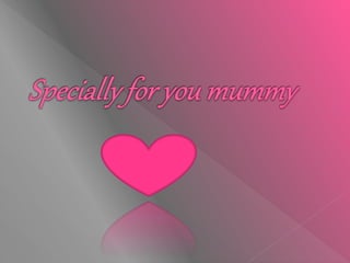 For you mummy with lots of love!
