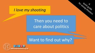 I love my shooting
Then you need to
care about politics
Want to find out why?
 
