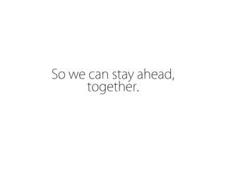 So we can stay ahead,
      together.
 