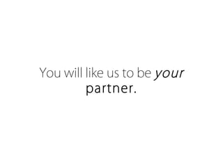 You will like us to be your
         partner.
 