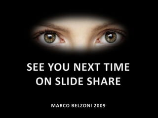 SEE YOU NEXT TIMEON SLIDE SHARE<br />MARCO BELZONI 2009<br />