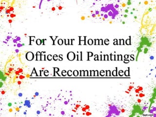 For Your Home and
Offices Oil Paintings
Are Recommended
 